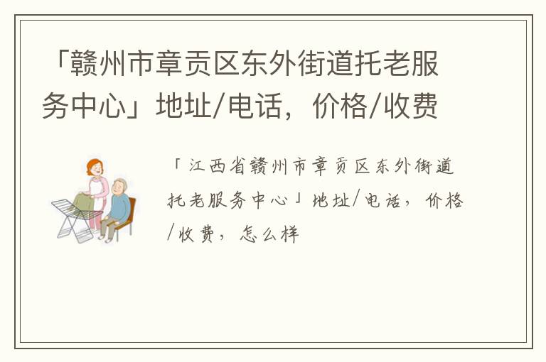 「赣州市章贡区东外街道托老服务中心」地址/电话，价格/收费，怎么样