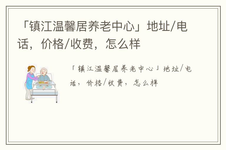 「镇江温馨居养老中心」地址/电话，价格/收费，怎么样