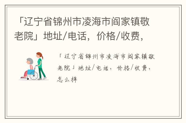 「锦州市凌海市阎家镇敬老院」地址/电话，价格/收费，怎么样