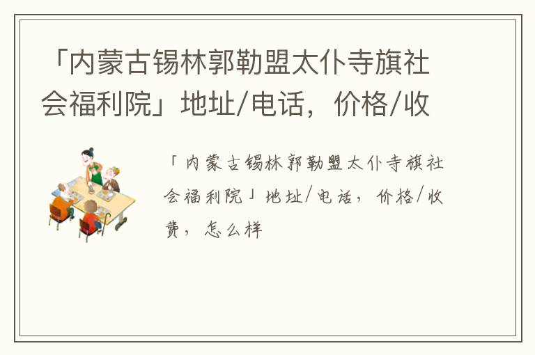 「内蒙古锡林郭勒盟太仆寺旗社会福利院」地址/电话，价格/收费，怎么样