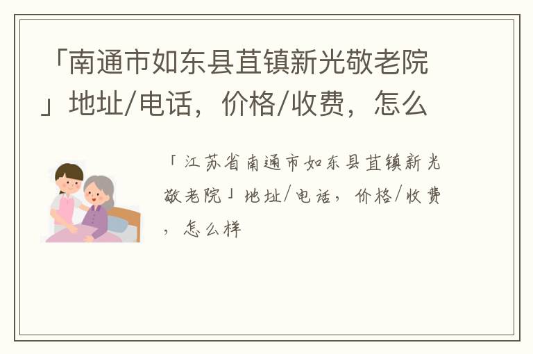 「南通市如东县苴镇新光敬老院」地址/电话，价格/收费，怎么样