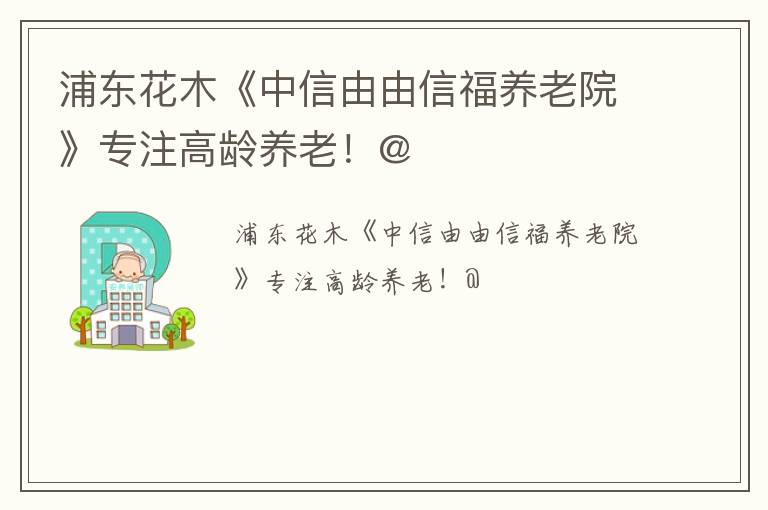 浦东花木《中信由由信福养老院》专注高龄养老！@