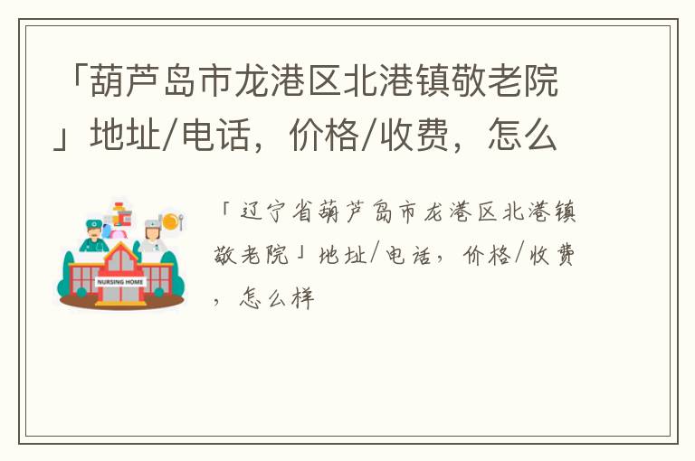 「葫芦岛市龙港区北港镇敬老院」地址/电话，价格/收费，怎么样