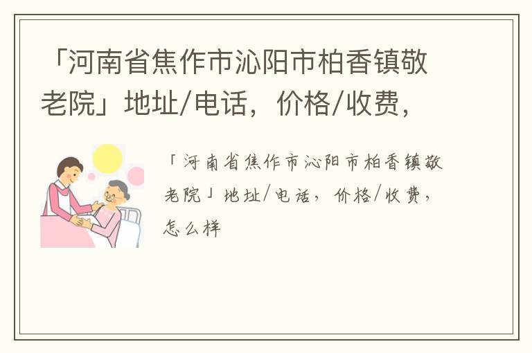 「焦作市沁阳市柏香镇敬老院」地址/电话，价格/收费，怎么样