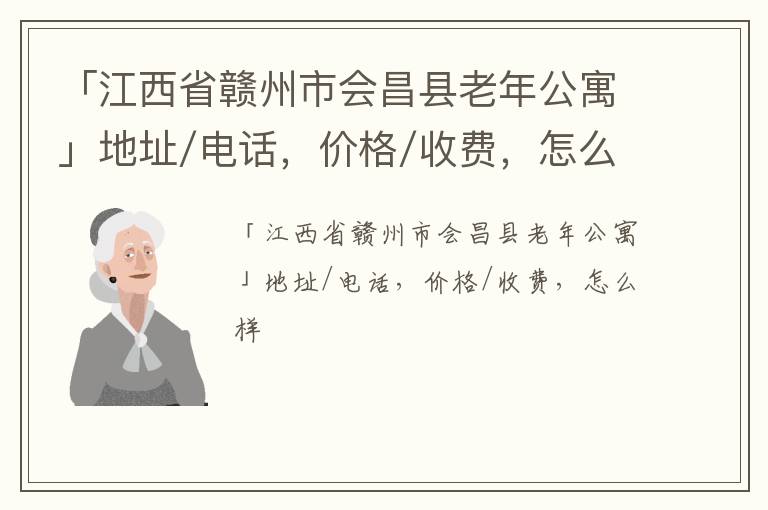 「江西省赣州市会昌县老年公寓」地址/电话，价格/收费，怎么样