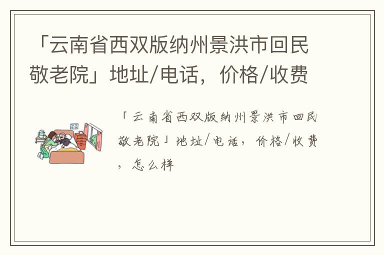 「云南省西双版纳州景洪市回民敬老院」地址/电话，价格/收费，怎么样