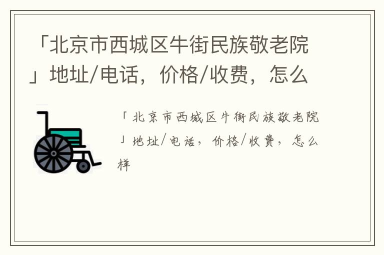 「北京市西城区牛街民族敬老院」地址/电话，价格/收费，怎么样