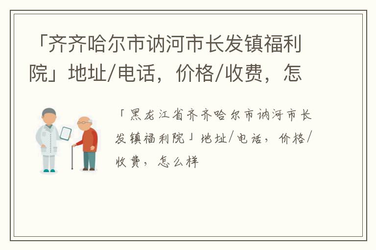 「齐齐哈尔市讷河市长发镇福利院」地址/电话，价格/收费，怎么样