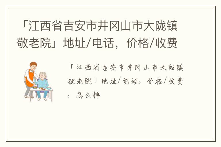 「吉安市井冈山市大陇镇敬老院」地址/电话，价格/收费，怎么样