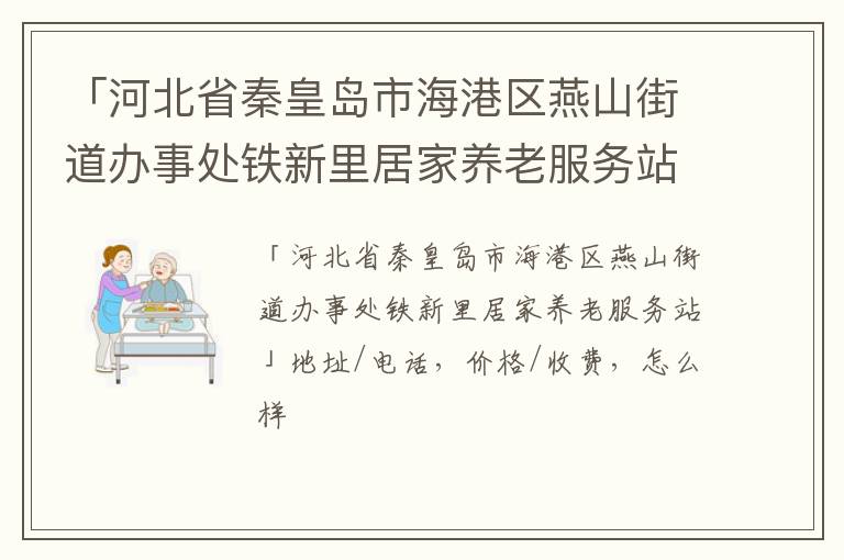 「秦皇岛市海港区燕山街道办事处铁新里居家养老服务站」地址/电话，价格/收费，怎么样