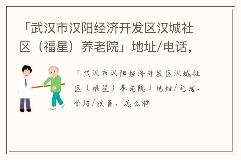 「武汉市汉阳经济开发区汉城社区（福星）养老院」地址/电话，价格/收费，怎么样