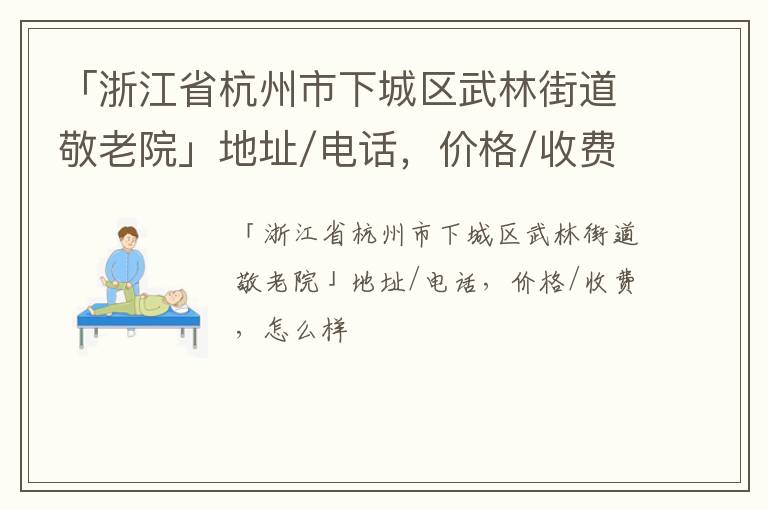 「浙江省杭州市下城区武林街道敬老院」地址/电话，价格/收费，怎么样