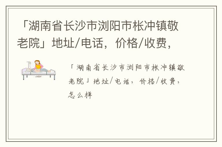 「长沙市浏阳市枨冲镇敬老院」地址/电话，价格/收费，怎么样