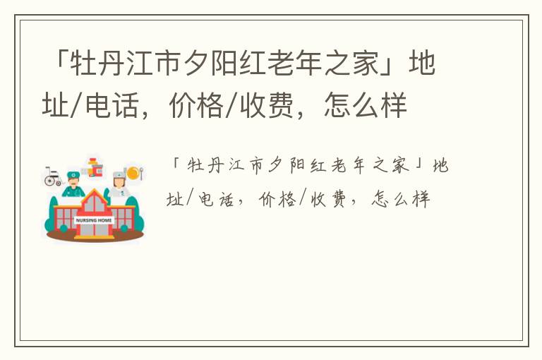 「牡丹江市夕阳红老年之家」地址/电话，价格/收费，怎么样