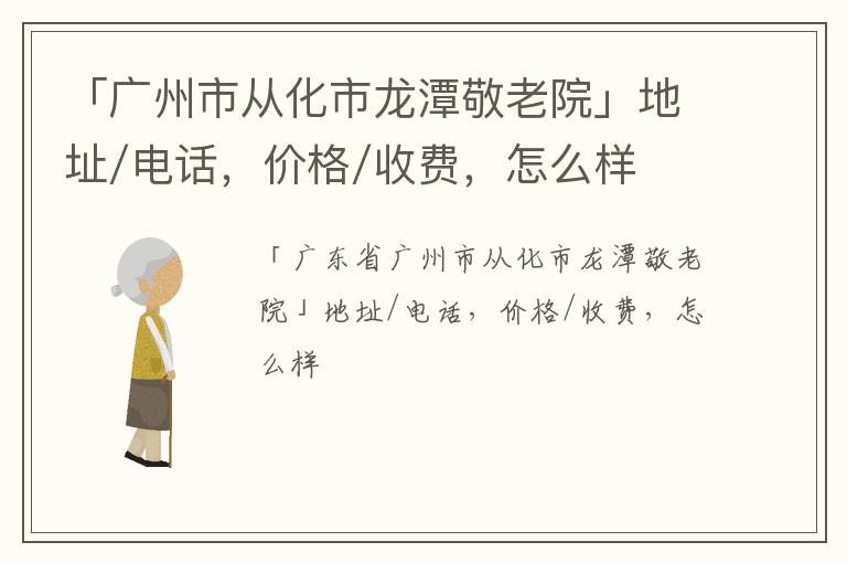 「广州市从化市龙潭敬老院」地址/电话，价格/收费，怎么样