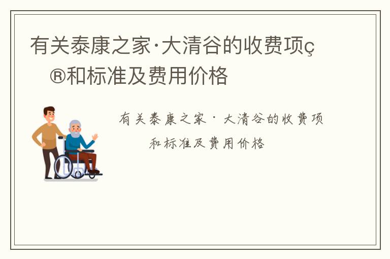 有关泰康之家·大清谷的收费项目和标准及费用价格