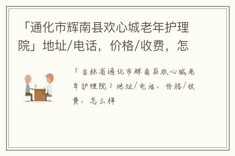 「通化市辉南县欢心城老年护理院」地址/电话，价格/收费，怎么样