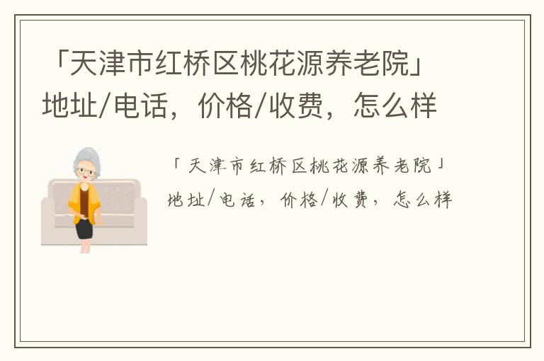 「天津市红桥区桃花源养老院」地址/电话，价格/收费，怎么样