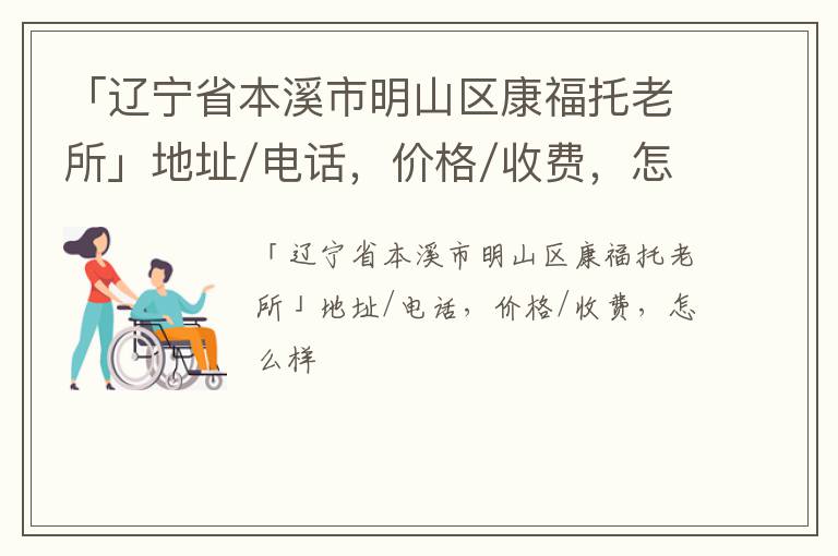 「本溪市明山区康福托老所」地址/电话，价格/收费，怎么样