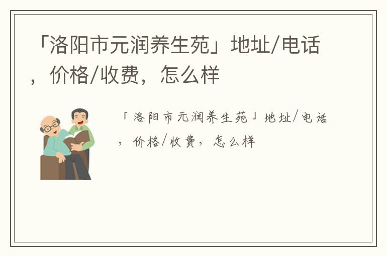 「洛阳市元润养生苑」地址/电话，价格/收费，怎么样