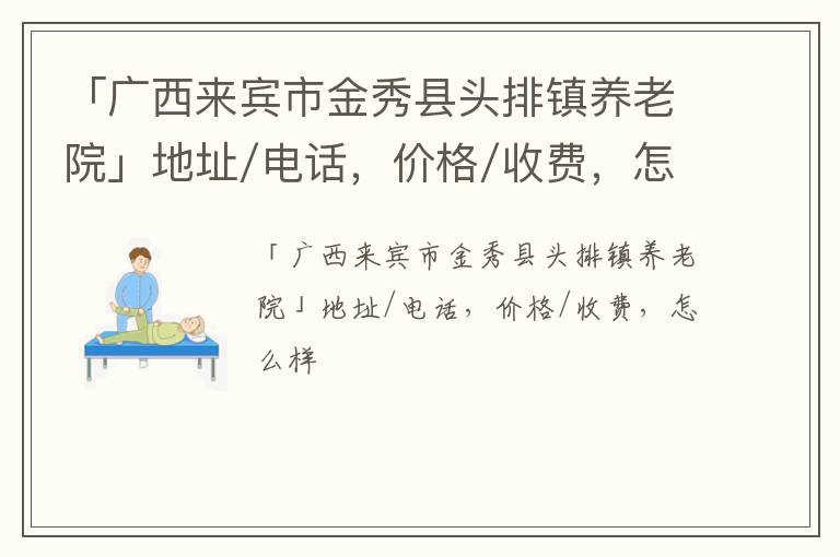 「来宾市金秀县头排镇养老院」地址/电话，价格/收费，怎么样