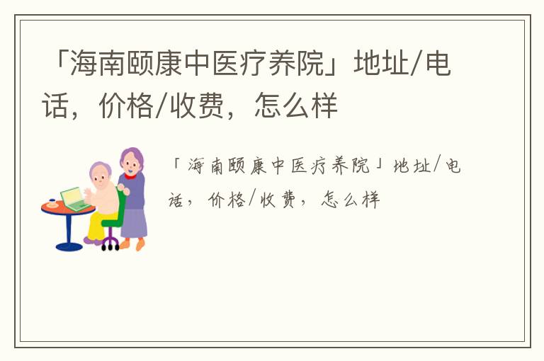 「海南颐康中医疗养院」地址/电话，价格/收费，怎么样