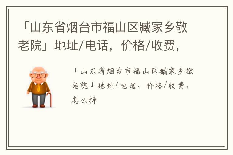 「烟台市福山区臧家乡敬老院」地址/电话，价格/收费，怎么样