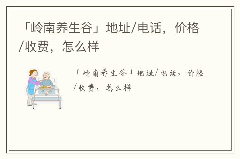 「岭南养生谷」地址/电话，价格/收费，怎么样