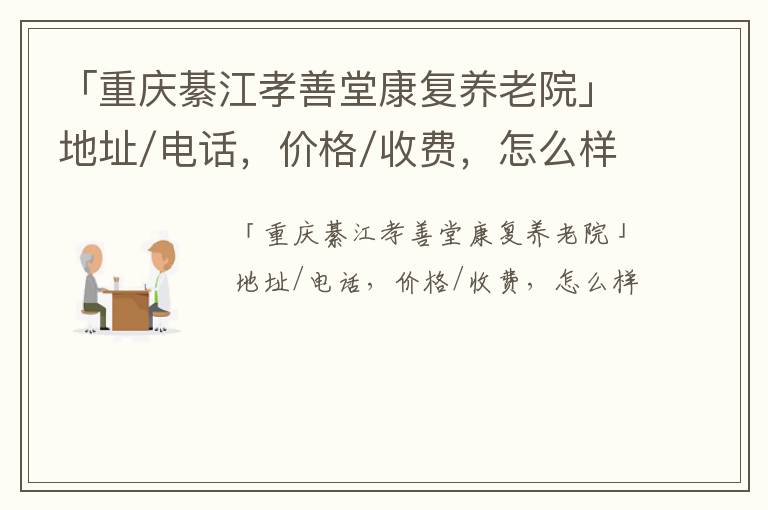 「重庆綦江孝善堂康复养老院」地址/电话，价格/收费，怎么样