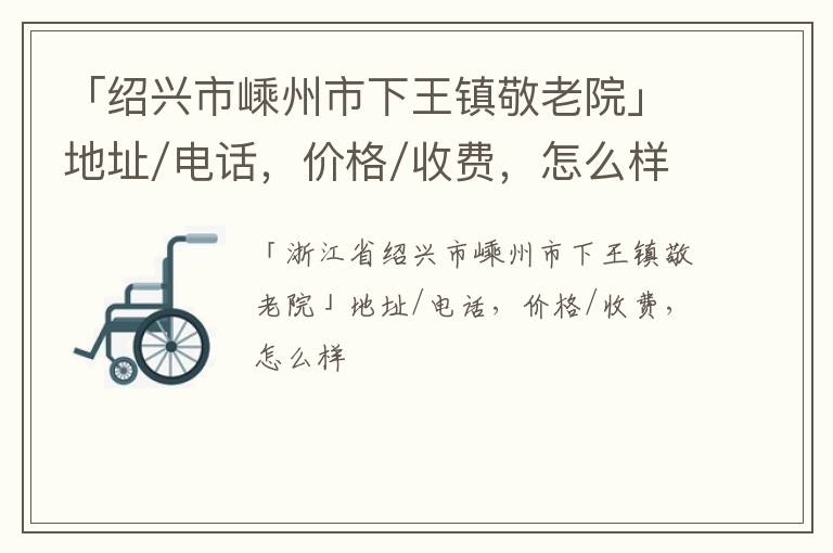 「绍兴市嵊州市下王镇敬老院」地址/电话，价格/收费，怎么样