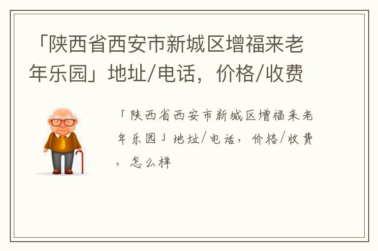 「西安市新城区增福来老年乐园」地址/电话，价格/收费，怎么样