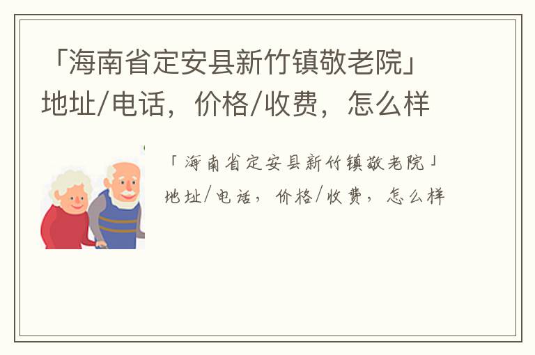 「海南省定安县新竹镇敬老院」地址/电话，价格/收费，怎么样