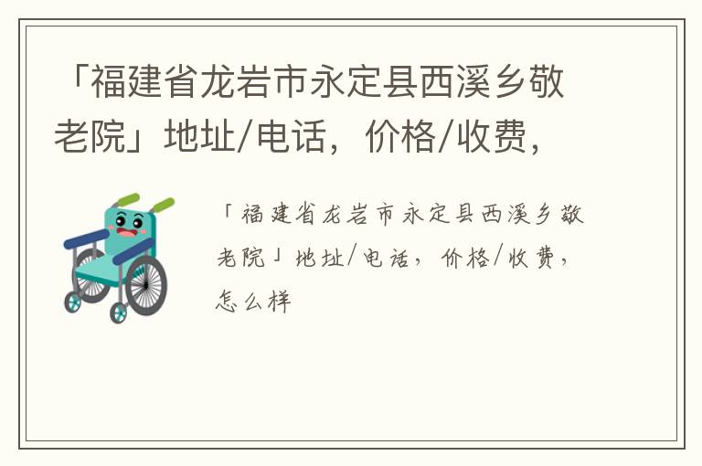 「福建省龙岩市永定县西溪乡敬老院」地址/电话，价格/收费，怎么样