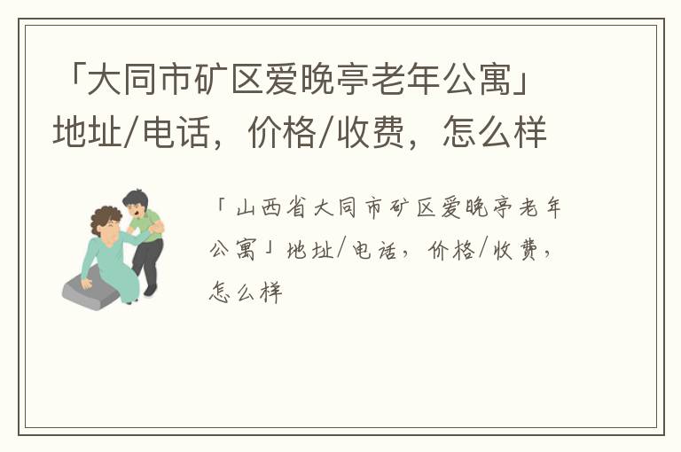 「大同市矿区爱晚亭老年公寓」地址/电话，价格/收费，怎么样