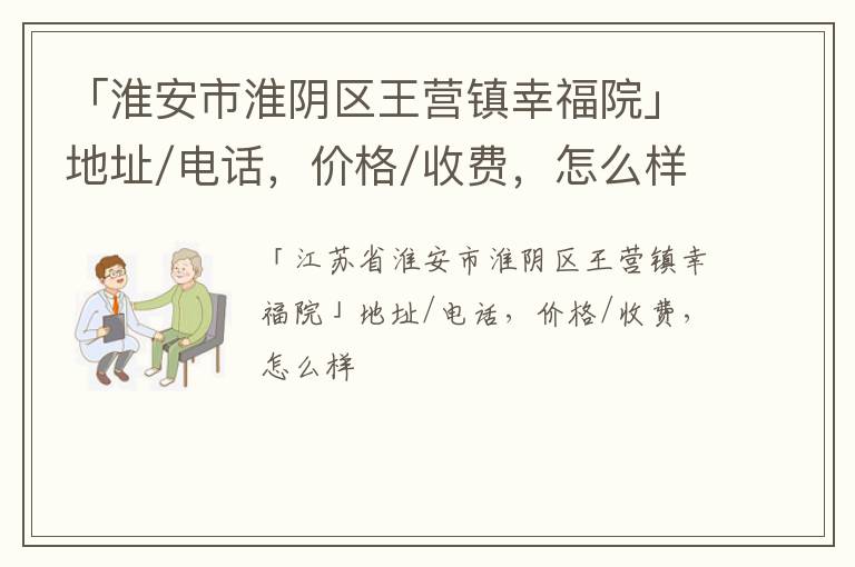 「淮安市淮阴区王营镇幸福院」地址/电话，价格/收费，怎么样