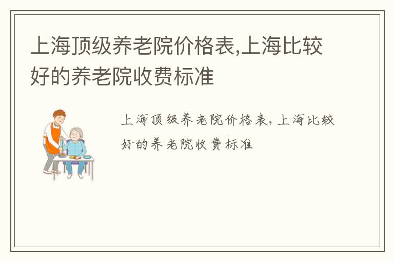 上海顶级养老院价格表,上海比较好的养老院收费标准