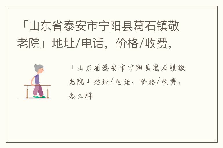 「泰安市宁阳县葛石镇敬老院」地址/电话，价格/收费，怎么样