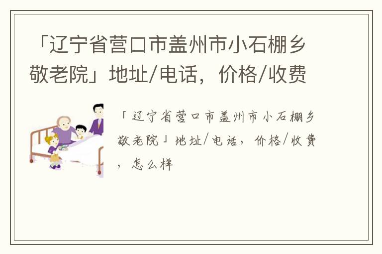 「辽宁省营口市盖州市小石棚乡敬老院」地址/电话，价格/收费，怎么样