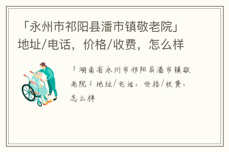 「永州市祁阳县潘市镇敬老院」地址/电话，价格/收费，怎么样