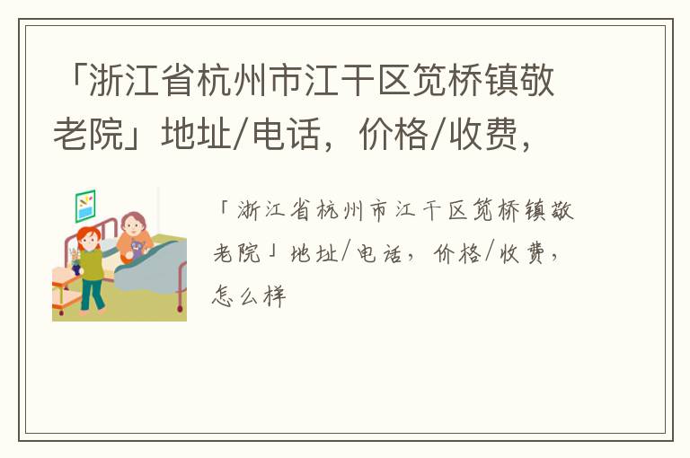 「浙江省杭州市江干区笕桥镇敬老院」地址/电话，价格/收费，怎么样