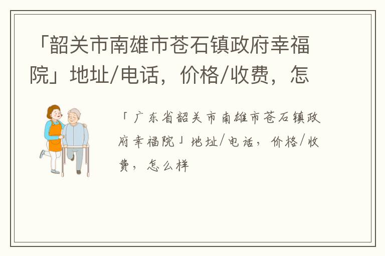 「韶关市南雄市苍石镇政府幸福院」地址/电话，价格/收费，怎么样