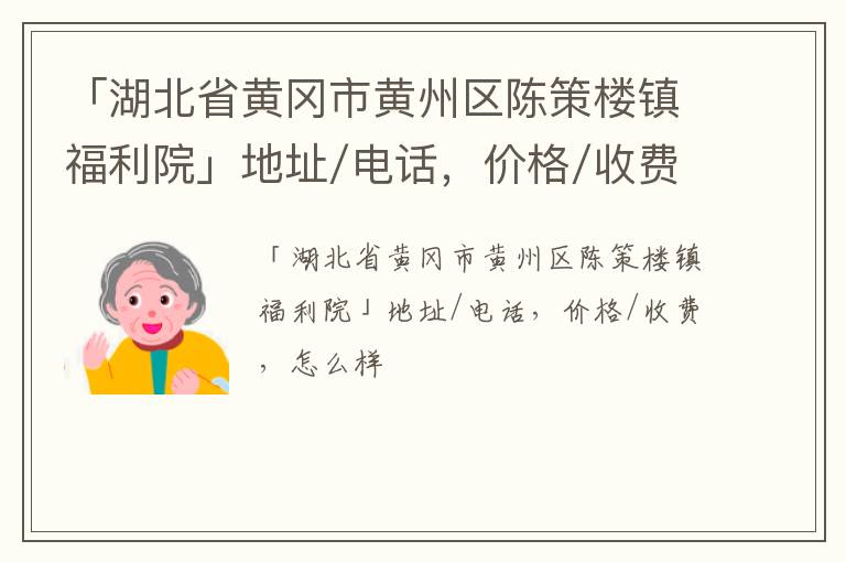 「湖北省黄冈市黄州区陈策楼镇福利院」地址/电话，价格/收费，怎么样