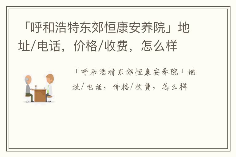 「呼和浩特东郊恒康安养院」地址/电话，价格/收费，怎么样