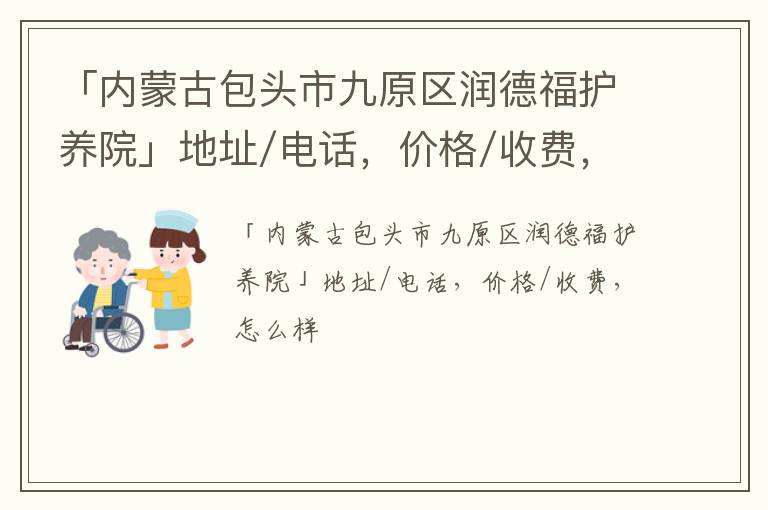 「内蒙古包头市九原区润德福护养院」地址/电话，价格/收费，怎么样