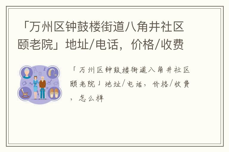 「重庆万州区钟鼓楼街道八角井社区颐老院」地址/电话，价格/收费，怎么样