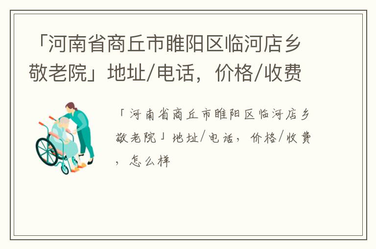 「河南省商丘市睢阳区临河店乡敬老院」地址/电话，价格/收费，怎么样