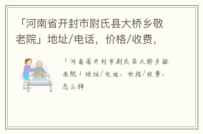 「河南省开封市尉氏县大桥乡敬老院」地址/电话，价格/收费，怎么样