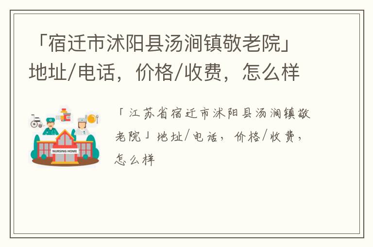 「宿迁市沭阳县汤涧镇敬老院」地址/电话，价格/收费，怎么样