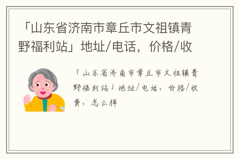 「济南市章丘市文祖镇青野福利站」地址/电话，价格/收费，怎么样