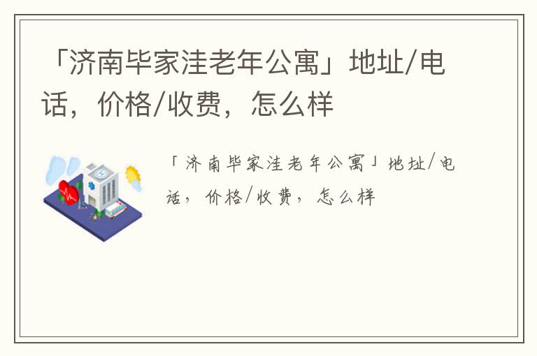 「济南毕家洼老年公寓」地址/电话，价格/收费，怎么样